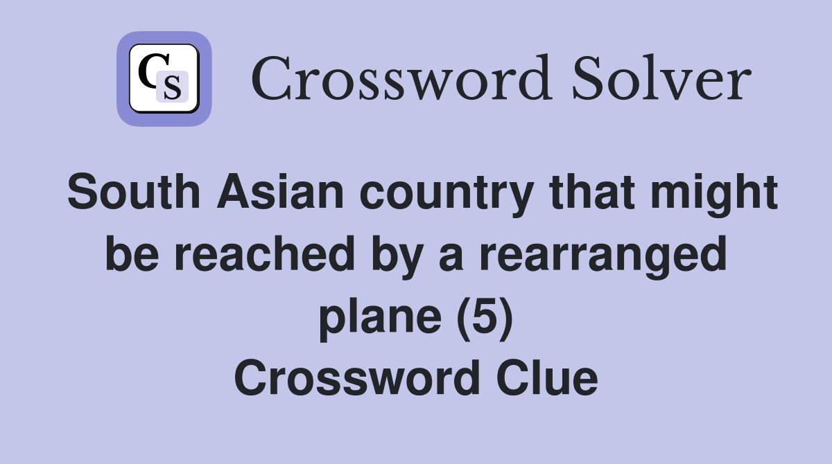 South Asian country that might be reached by a rearranged plane (5